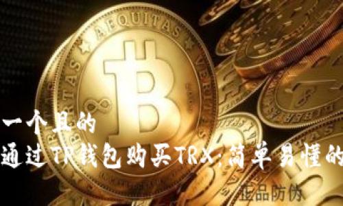 思考一个且的
如何通过TP钱包购买TRX:简单易懂的指南