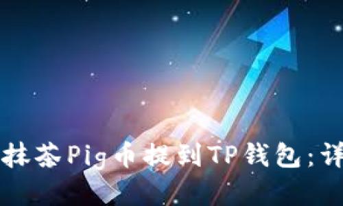 如何将抹茶Pig币提到TP钱包：详细指南