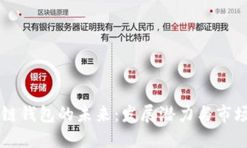 区块链钱包的未来:发展潜力与市场展望