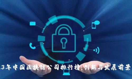 2023年中国区块链公司排行榜:创新与发展前景分析