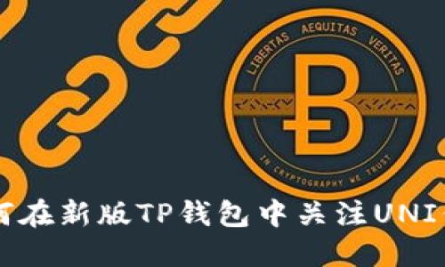 如何在新版TP钱包中关注UNI代币