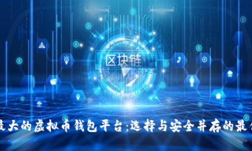 国外最大的虚拟币钱包平台：选择与安全并存的最佳选择