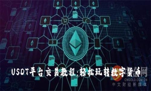 USDT平台交易教程:轻松玩转数字货币