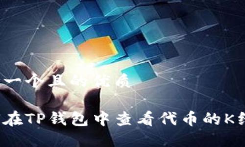 思考一个且的优质
如何在TP钱包中查看代币的K线图?