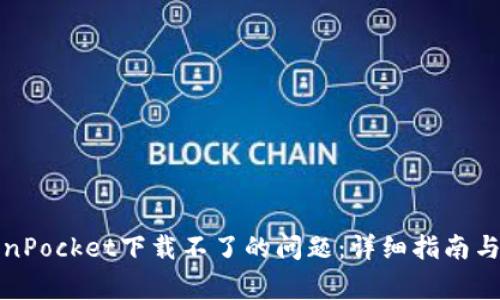 如何解决TokenPocket下载不了的问题:详细指南与常见问题解答