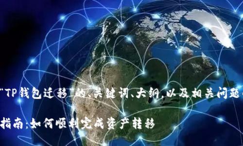 下面是围绕“TP钱包迁移”的、关键词、大纲，以及相关问题的详细介绍。

TP钱包迁移指南：如何顺利完成资产转移
