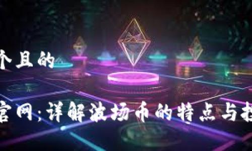 思考一个且的
波场币官网:详解波场币的特点与投资价值
