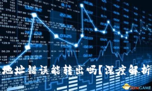 虚拟币转账地址错误能转出吗?深度解析及应对措施