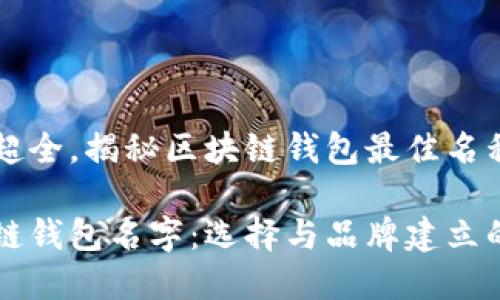 区域超全,揭秘区块链钱包最佳名称
区块链钱包名字:选择与品牌建立的艺术