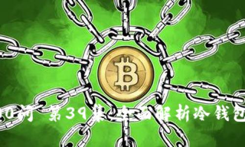 冷钱包区块链100问 第39集:全面解析冷钱包的安全性与使用
