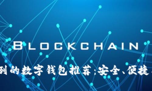2023年排名前列的数字钱包推荐：安全、便捷与多样化的选择