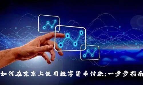 如何在京东上使用数字货币付款:一步步指南