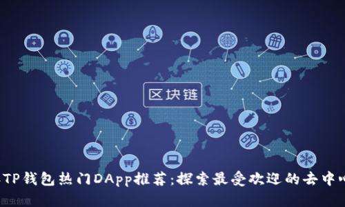 2023年TP钱包热门DApp推荐：探索最受欢迎的去中心化应用