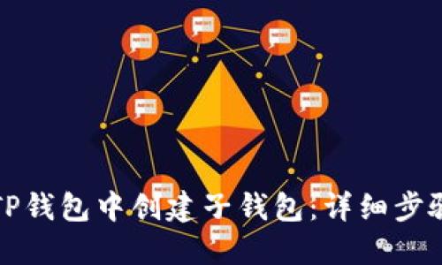 如何在TP钱包中创建子钱包:详细步骤与指南