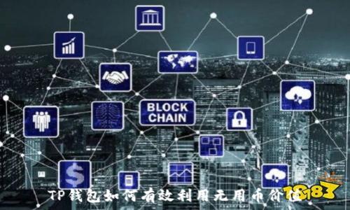   
TP钱包如何有效利用无用币价值