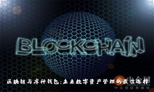 区块链与库神钱包:未来数字资产管理的最佳选择