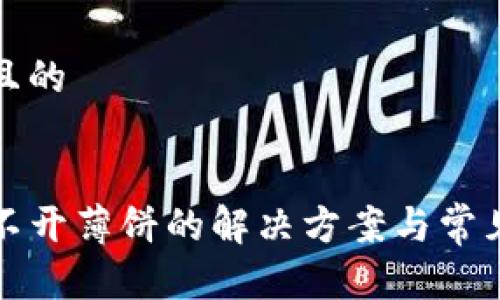 思考一个且的


tP钱包打不开薄饼的解决方案与常见问题解析