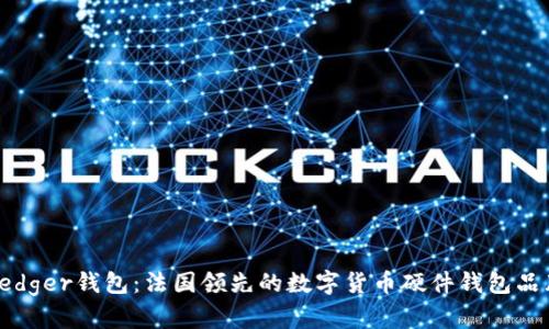 Ledger钱包:法国领先的数字货币硬件钱包品牌