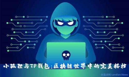 小狐狸与TP钱包:区块链世界中的完美搭档
