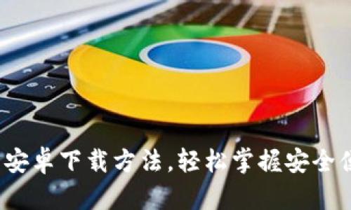 2023年最新TP钱包安卓下载方法，轻松掌握安全便捷的加密货币管理
