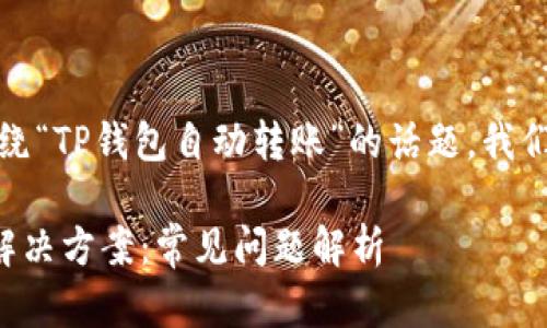 为了撰写一篇且的文章,围绕“TP钱包自动转账”的话题,我们首先来确定和相关关键词。
TP钱包自动转账的情况与解决方案:常见问题解析