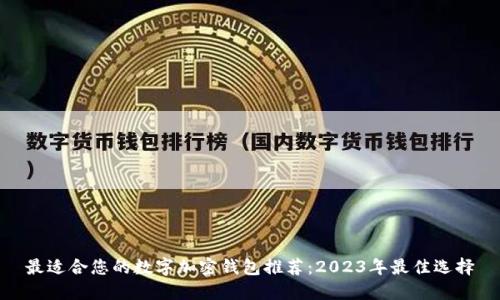 最适合您的数字加密钱包推荐:2023年最佳选择