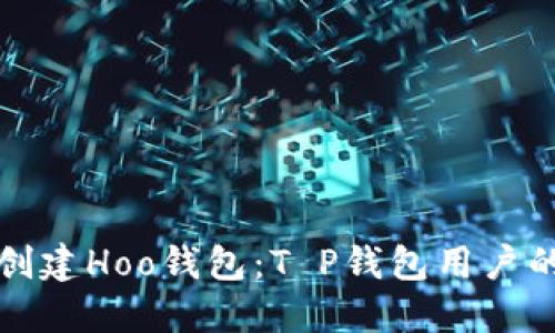 如何快速创建Hoo钱包：T P钱包用户的终极指南