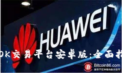 如何选择适合您的OK交易平台安卓版:全面指南与用户体验解析