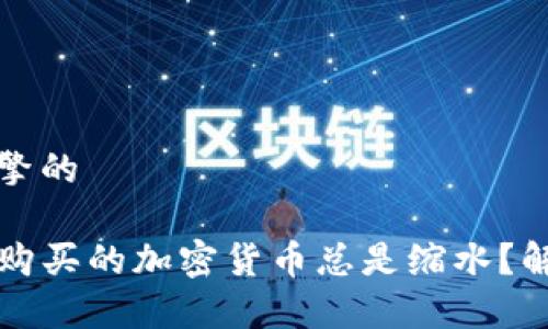 修改为适合搜索引擎的
为什么在TP钱包中购买的加密货币总是缩水?解决你的困惑和痛点