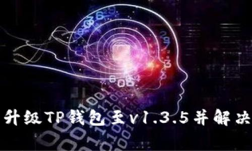 如何顺利升级TP钱包至v1.3.5并解决常见问题