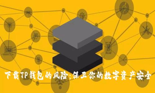 下载TP钱包的风险:保卫你的数字资产安全