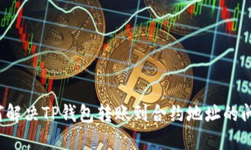 如何解决TP钱包转账到合约地址的问题?