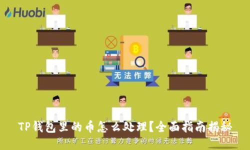 TP钱包里的币怎么处理?全面指南揭秘