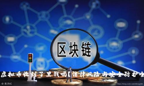 交易虚拟币收到了黑钱吗?法律风险与安全防护全解析