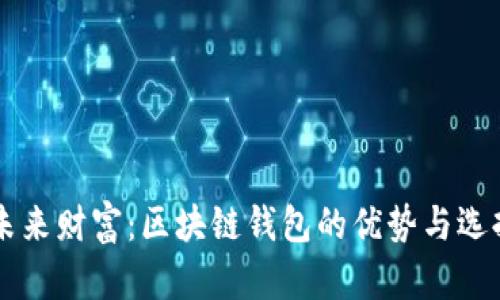 掌握未来财富:区块链钱包的优势与选择指南