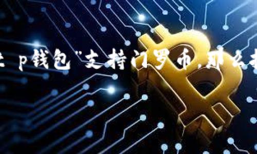 关于您提到的“t p钱包”，如果我们假设您是在询问某种类型的加密货币钱包是否可以转移门罗币（Monero），那么可以进行如下分析：

### 一、门罗币简介

门罗币（Monero）是一种以隐私为中心的加密货币，旨在提供增强的交易隐私和不可追踪性。它的技术架构使得用户能够在网络上进行匿名交易，对比其他加密货币，门罗币的秘密性质使其在某些特定需求的用户中备受欢迎。

### 二、钱包的选择

关于“t p钱包”是否支持门罗币，首先需要确认钱包的种类。一般来说，加密货币钱包分为以下几类：

1. **热钱包**：在线钱包，便于随时进行交易和转账。
2. **冷钱包**：离线钱包，提供更高的安全性，适合长期保管。

如果“t p钱包”是一个具体的加密货币钱包，需要到官方文档或相关社区进行确认，是否支持门罗币的转账功能。

### 三、如何查找支持的加密货币

1. **访问钱包官网**：大多数钱包上都会列出支持的加密货币清单。
2. **查找用户社区反馈**：在相关论坛或社交媒体平台中，查看其他用户的指南和经验。
3. **客户支持**：直接询问钱包的客户支持团队，以获得准确的信息。

### 四、门罗币的转账流程（假设钱包支持）

如果“t p钱包”确实支持门罗币转账，以下是一般的转账步骤：

1. **创建账户**：下载并安装钱包，完成账户注册。
2. **充值门罗币**：向您的钱包地址充值门罗币，确保到账。
3. **进行转账**：
   - 输入收件人的钱包地址。
   - 输入要发送的金额。
   - 根据需要设置交易费用以确保快速确认。
4. **确认交易**：检查信息无误后，提交交易。

### 五、注意事项

1. **隐私保护**：门罗币的隐私性质在于其交易信息不会被公开，用户在转账时也应注意保护自身隐私。
2. **手续费设置**：设置合理的手续费，以免交易延误。
3. **安全措施**：定期更新钱包软件，使用强密码，避免钓鱼攻击。

### 六、总结

在选择加密货币钱包时，确保其支持您需要的所有功能，并且对隐私和安全性给予足够重视。如果“t p钱包”支持门罗币，那么按照上述步骤，您就可以顺利进行转账。

如果您还有其他问题和疑问，欢迎随时询问！