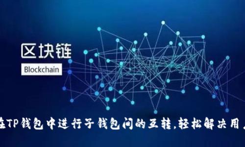如何在TP钱包中进行子钱包间的互转,轻松解决用户困惑