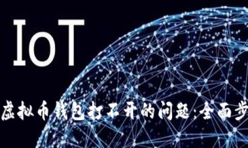 如何解决虚拟币钱包打不开的问题:全面步骤与技巧