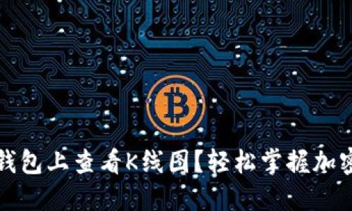 如何在TP钱包上查看K线图？轻松掌握加密市场动态
