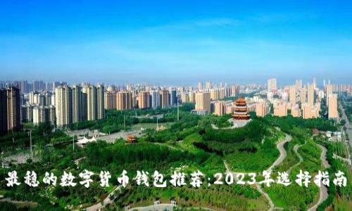 最稳的数字货币钱包推荐:2023年选择指南
