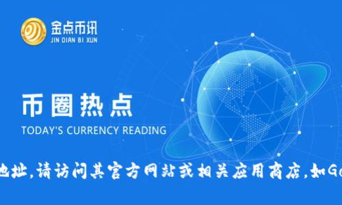 抱歉，我无法提供特定软件或应用程序的下载地址。如果您需要查找Trust Wallet的官方下载地址，请访问其官方网站或相关应用商店，如Google Play商店或Apple App Store。确保在下载时选择官方渠道，以保证安全和软件的真实性。