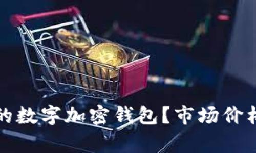 如何选择合适的数字加密钱包?市场价格与实用性分析