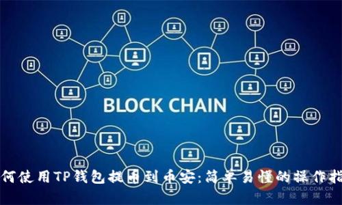 如何使用TP钱包提币到币安：简单易懂的操作指南