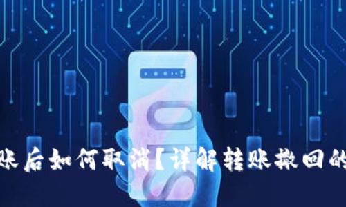 TP钱包转账后如何取消?详解转账撤回的操作步骤