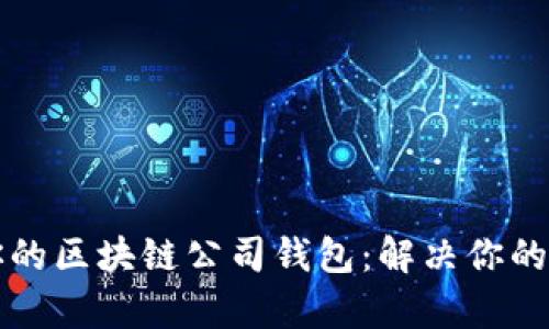如何选择适合你的区块链公司钱包:解决你的安全与便捷痛点