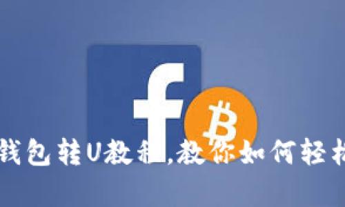 简单易懂的TP钱包转U教程,教你如何轻松完成跨链转账