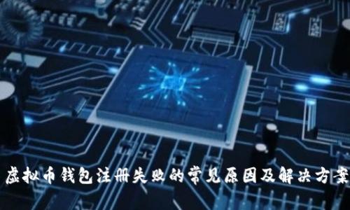 虚拟币钱包注册失败的常见原因及解决方案