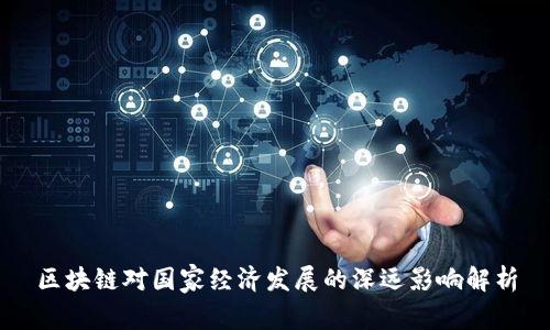 区块链对国家经济发展的深远影响解析