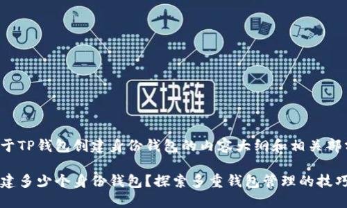 以下是一个关于TP钱包创建身份钱包的内容大纲和相关部分的详细内容。
TP钱包可以创建多少个身份钱包?探索多重钱包管理的技巧与优势
