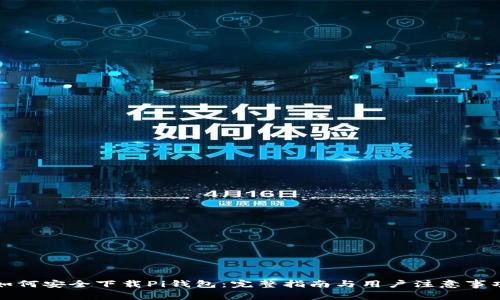 如何安全下载Pi钱包：完整指南与用户注意事项
